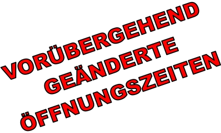 VORÜBERGEHEND GEÄNDERTE ÖFFNUNGSZEITEN