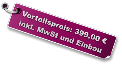 Vorteilspreis: 399,00 €  inkl. MwSt und Einbau